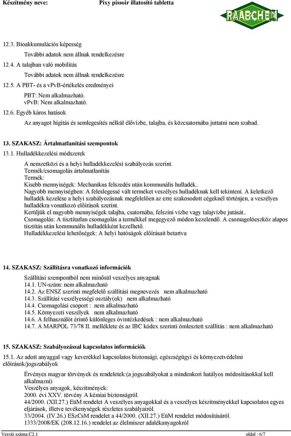 Egyéb káros hatások Az anyagot hígítás és semlegesítés nélkül élővízbe, talajba, és közcsatornába juttatni nem szabad. 13