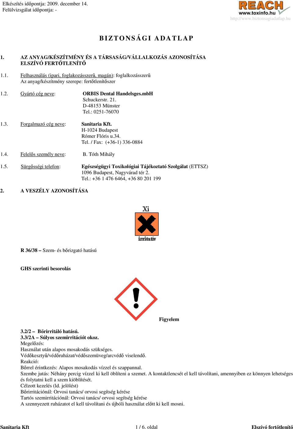 Tóth Mihály 1.5. Sürgısségi telefon: Egészségügyi Toxikológiai Tájékoztató Szolgálat (ETTSZ) 1096 Budapest, Nagyvárad tér 2. Tel.: +36 1 476 6464, +36 80 201 199 2.