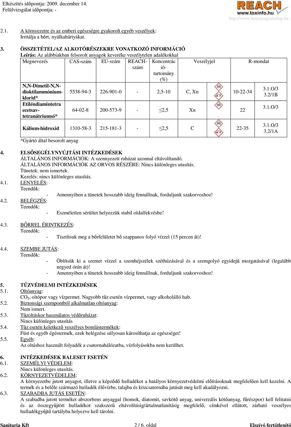Veszélyjel N,N-Dimetil-N,Ndioktilammóniumklorid* 5538-94-3 226-901-0-2,5-10 C, Xn 10-22-34 Etiléndiamintetra ecetsavtetranátriumsó* 64-02-8 200-573-9-2,5 Xn 22 Kálium-hidroxid 1310-58-3 215-181-3-2,5
