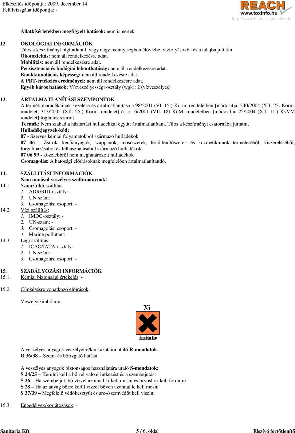 Bioakkumulációs képesség: nem áll rendelkezésre adat. A PBT-értékelés eredményei: nem áll rendelkezésre adat. Egyéb káros hatások: Vízveszélyességi osztály (wgk): 2 (vízveszélyes) 13.
