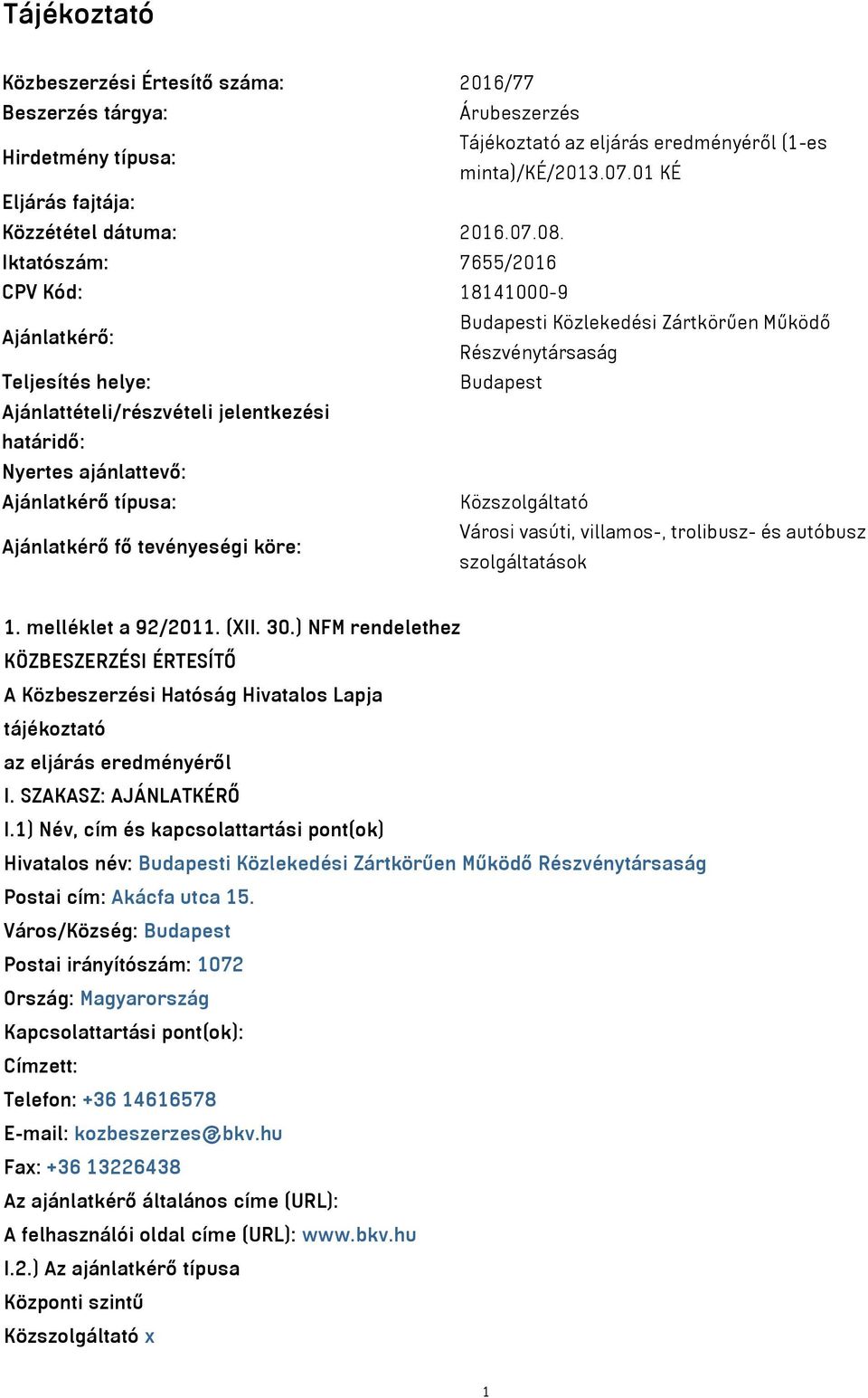 Iktatószám: 7655/2016 CPV Kód: 18141000-9 Ajánlatkérő: Budapesti Közlekedési Zártkörűen Működő Részvénytársaság Teljesítés helye: Budapest Ajánlattételi/részvételi jelentkezési határidő: Nyertes