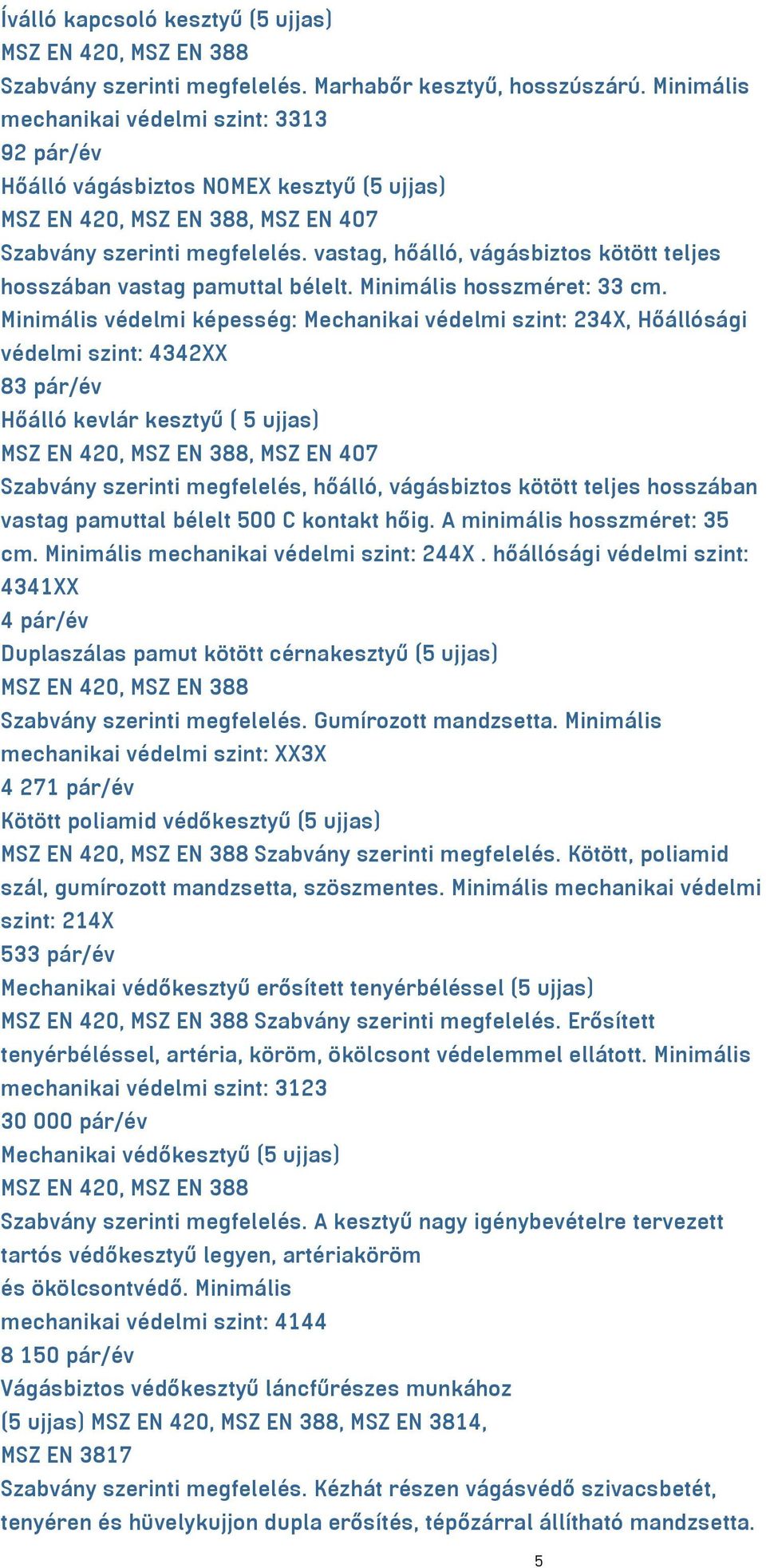 vastag, hőálló, vágásbiztos kötött teljes hosszában vastag pamuttal bélelt. Minimális hosszméret: 33 cm.