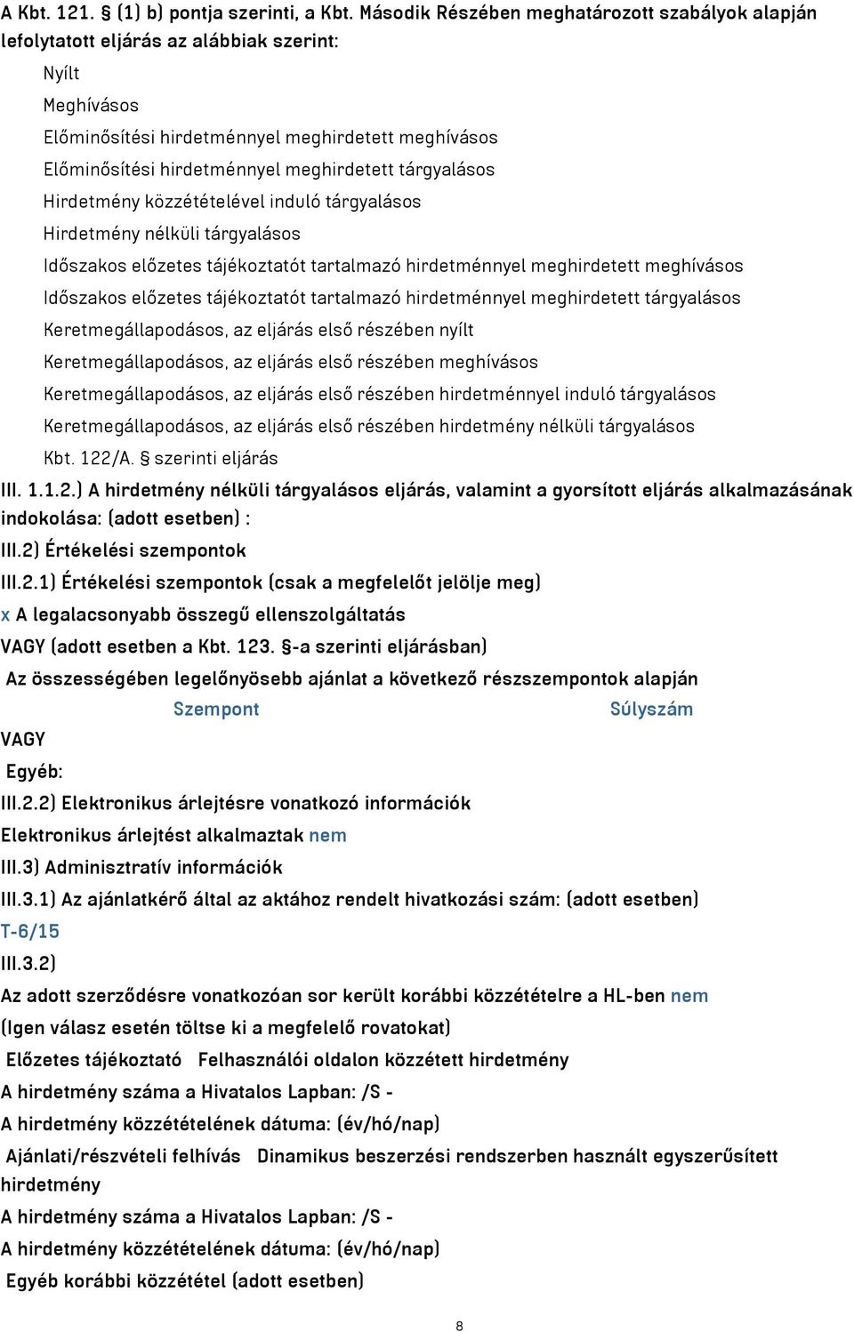meghirdetett tárgyalásos Hirdetmény közzétételével induló tárgyalásos Hirdetmény nélküli tárgyalásos Időszakos előzetes tájékoztatót tartalmazó hirdetménnyel meghirdetett meghívásos Időszakos