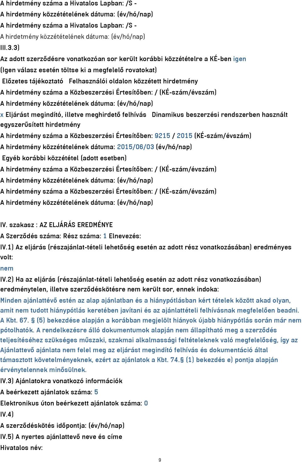 hirdetmény száma a Közbeszerzési Értesítőben: / (KÉ-szám/évszám) x Eljárást megindító, illetve meghirdető felhívás Dinamikus beszerzési rendszerben használt egyszerűsített hirdetmény A hirdetmény