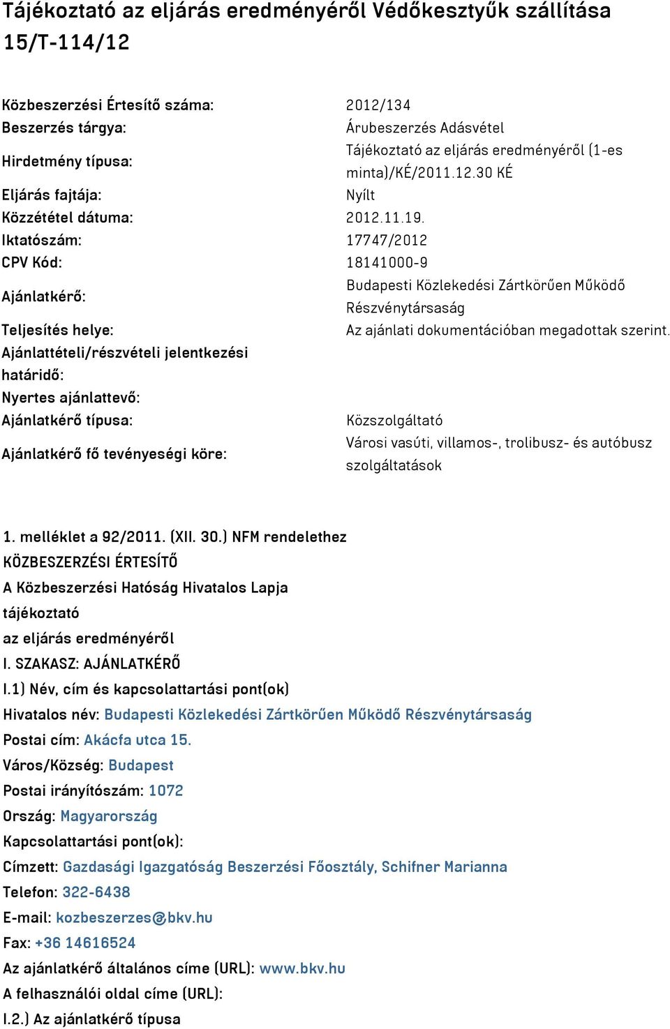 Iktatószám: 17747/2012 CPV Kód: 18141000-9 Ajánlatkérő: Budapesti Közlekedési Zártkörűen Működő Részvénytársaság Teljesítés helye: Az ajánlati dokumentációban megadottak szerint.