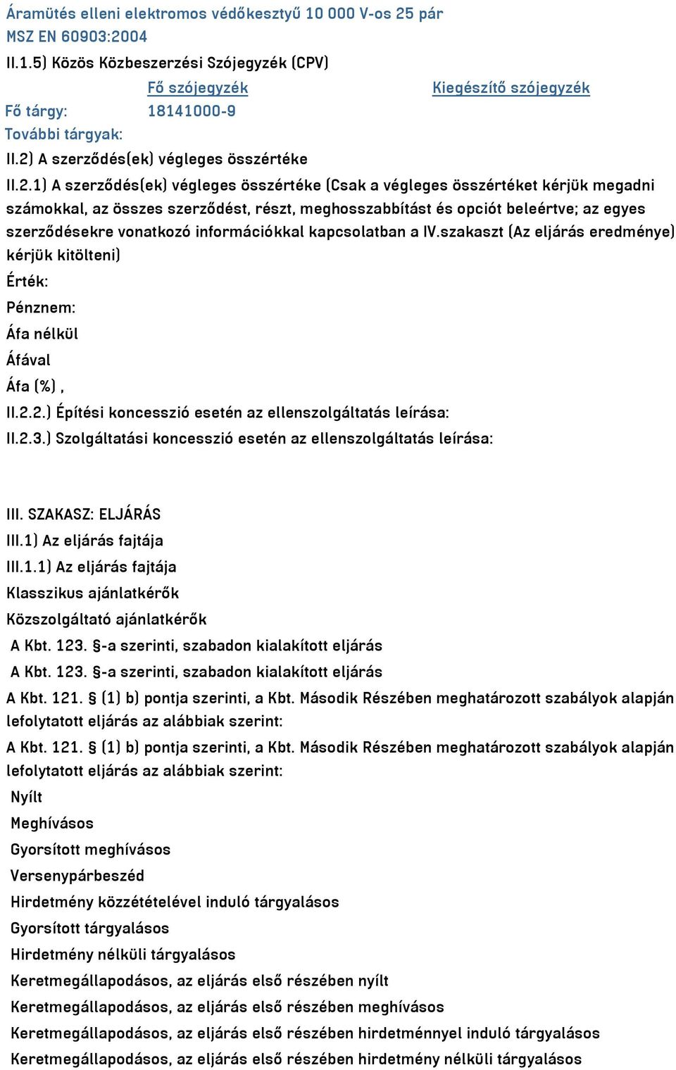 beleértve; az egyes szerződésekre vonatkozó információkkal kapcsolatban a IV.szakaszt (Az eljárás eredménye) kérjük kitölteni) Érték: Pénznem: Áfa nélkül Áfával Áfa (%), II.2.