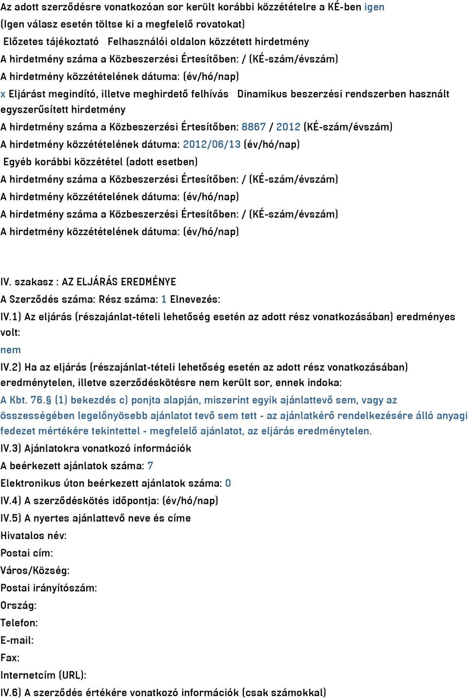 száma a Közbeszerzési Értesítőben: 8867 / 2012 (KÉ-szám/évszám) A hirdetmény közzétételének dátuma: 2012/06/13 (év/hó/nap) Egyéb korábbi közzététel (adott esetben) A hirdetmény száma a Közbeszerzési