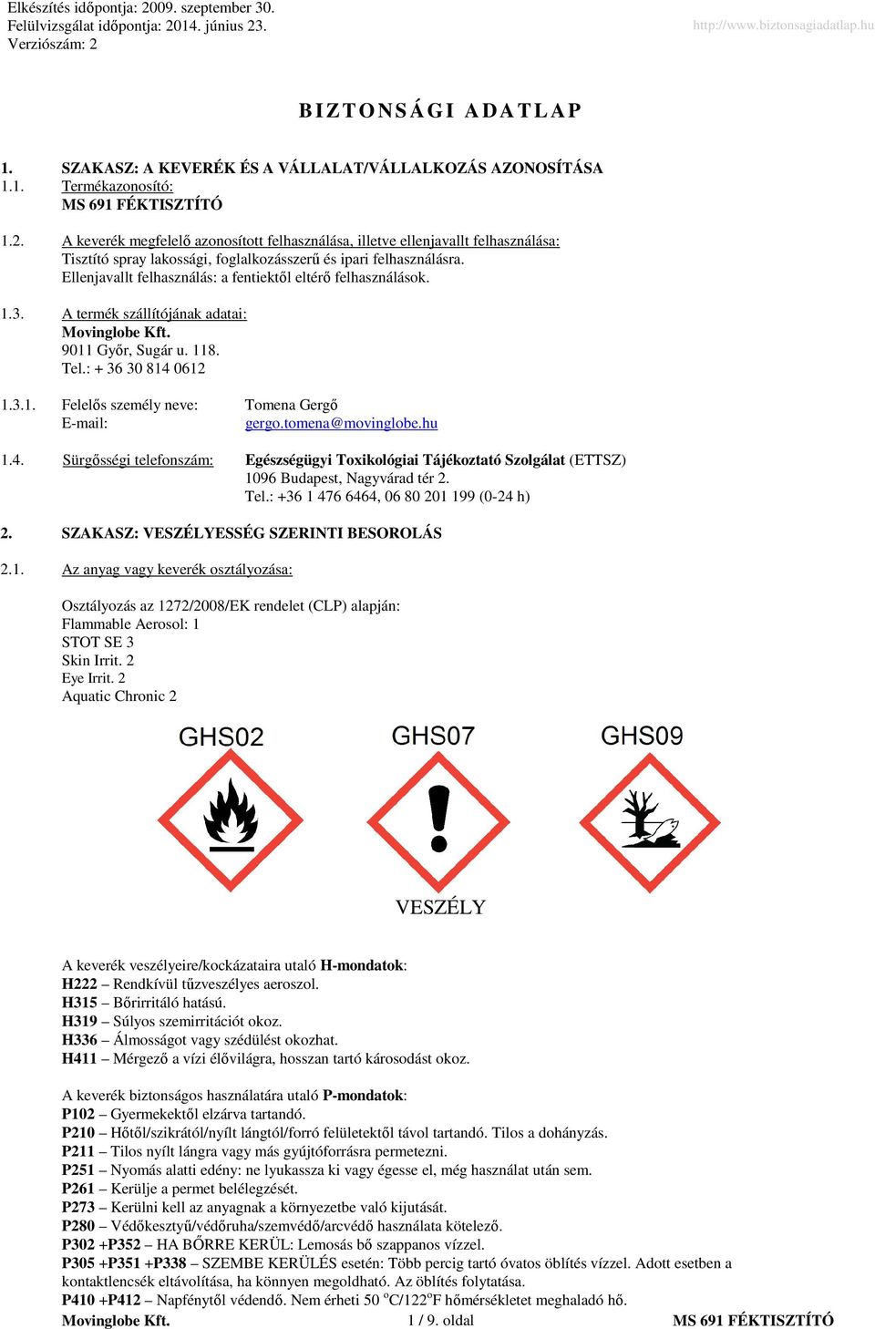 Ellenjavallt felhasználás: a fentiektől eltérő felhasználások. 1.3. A termék szállítójának adatai: 9011 Győr, Sugár u. 118. Tel.: + 36 30 814 0612 1.3.1. Felelős személy neve: Tomena Gergő E-mail: gergo.
