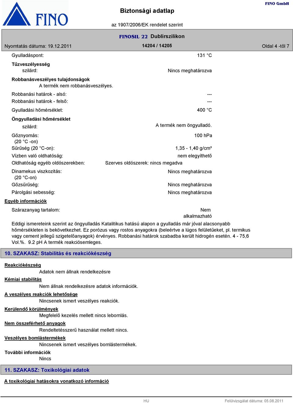 oldószerekben: Dinamekus viszkozitás: (20 C-on) Gőzsűrűség: Párolgási sebesség: Egyéb információk Szárazanyag tartalom: Szerves oldószerek: nincs megadva 131 C --- --- 400 C A termék nem öngyulladó.