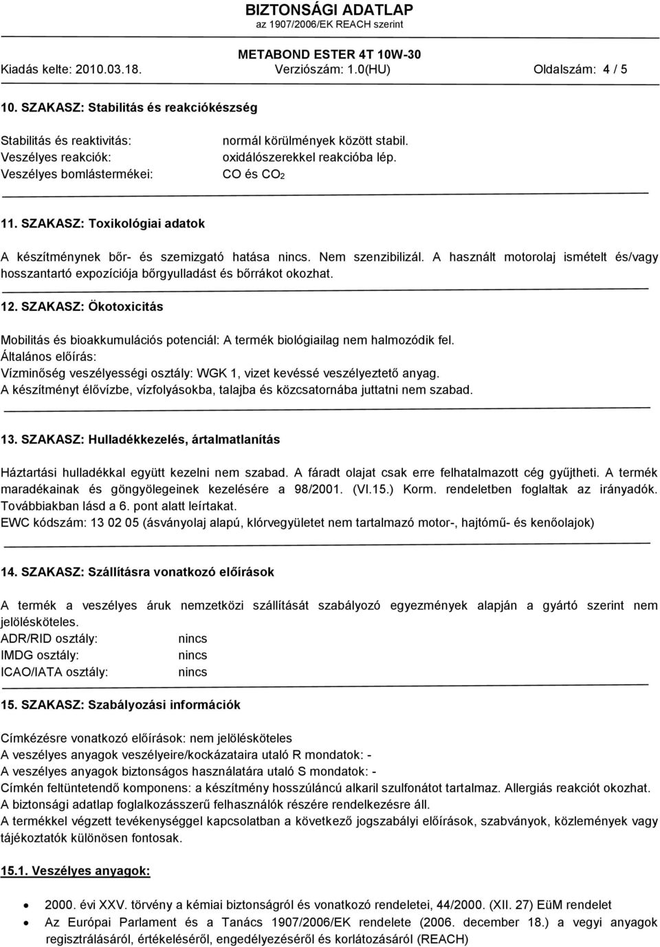 SZAKASZ: Toxikológiai adatok A készítménynek bőr- és szemizgató hatása. Nem szenzibilizál. A használt motorolaj ismételt és/vagy hosszantartó expozíciója bőrgyulladást és bőrrákot okozhat. 12.