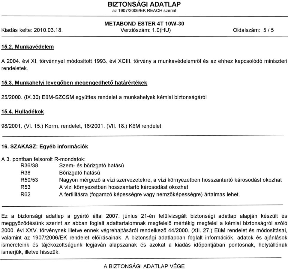 30) EüM-SZCSM együttes rendelet a munkahelyek kémiai biztonságáról 15.4. Hulladékok 98/2001. (VI. 15.) Korm. rendelet, 16/2001. (VII. 18.) KöM rendelet 16. SZAKASZ: Egyéb információk A 3.