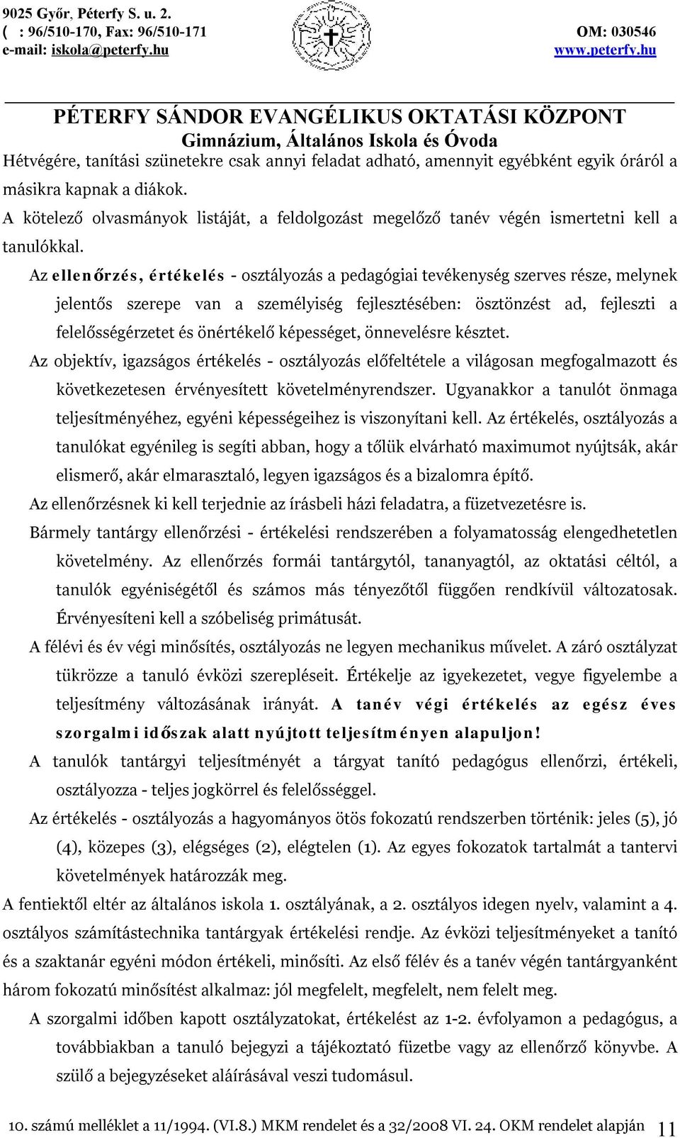 Az ellenőrzés, értékelés - osztályozás a pedagógiai tevékenység szerves része, melynek jelentős szerepe van a személyiség fejlesztésében: ösztönzést ad, fejleszti a felelősségérzetet és önértékelő