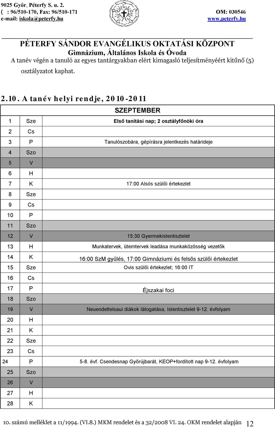 9 Cs 10 P 11 Szo 12 V 15:30 Gyermekistentisztelet 13 H Munkatervek, ütemtervek leadása munkaközösség vezetők 14 K 16:00 SzM gyűlés, 17:00 Gimnáziumi és felsős szülői értekezlet 15 Sze Ovis szülői