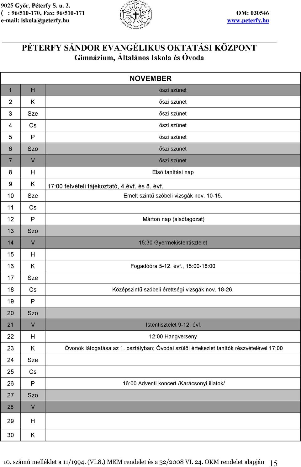 , 15:00-18:00 17 Sze 18 Cs Középszintű szóbeli érettségi vizsgák nov. 18-26. 19 P 20 Szo 21 V Istentisztelet 9-12. évf. 22 H 12:00 Hangverseny 23 K Óvonők látogatása az 1.