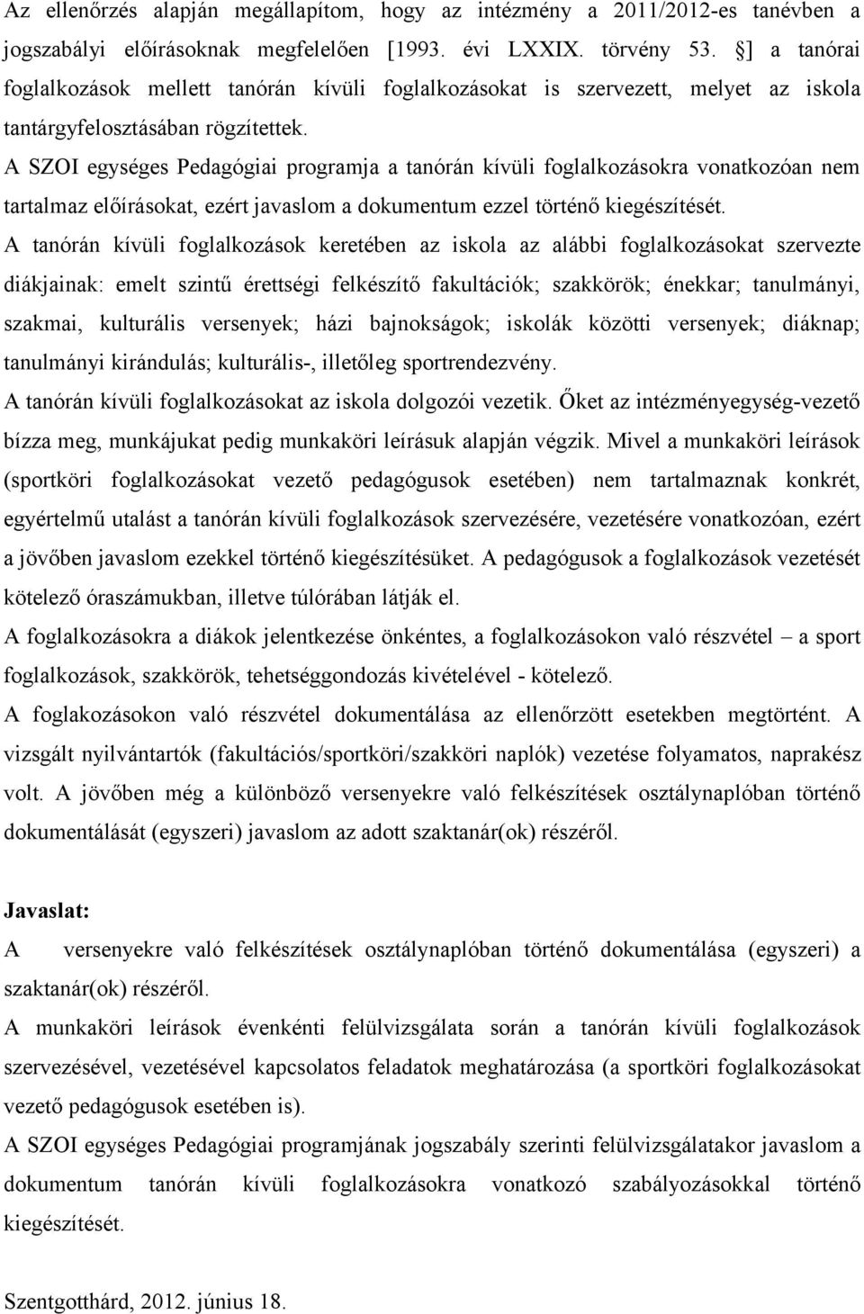 A SZOI egységes Pedagógiai programja a tanórán kívüli foglalkozásokra vonatkozóan nem tartalmaz előírásokat, ezért javaslom a dokumentum ezzel történő kiegészítését.