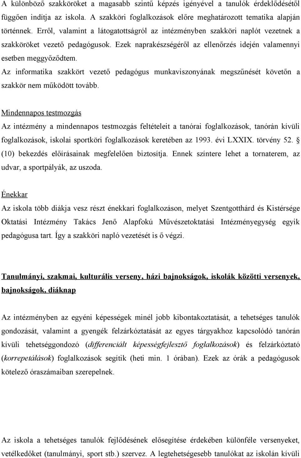 Az informatika szakkört vezető pedagógus munkaviszonyának megszűnését követőn a szakkör nem működött tovább.