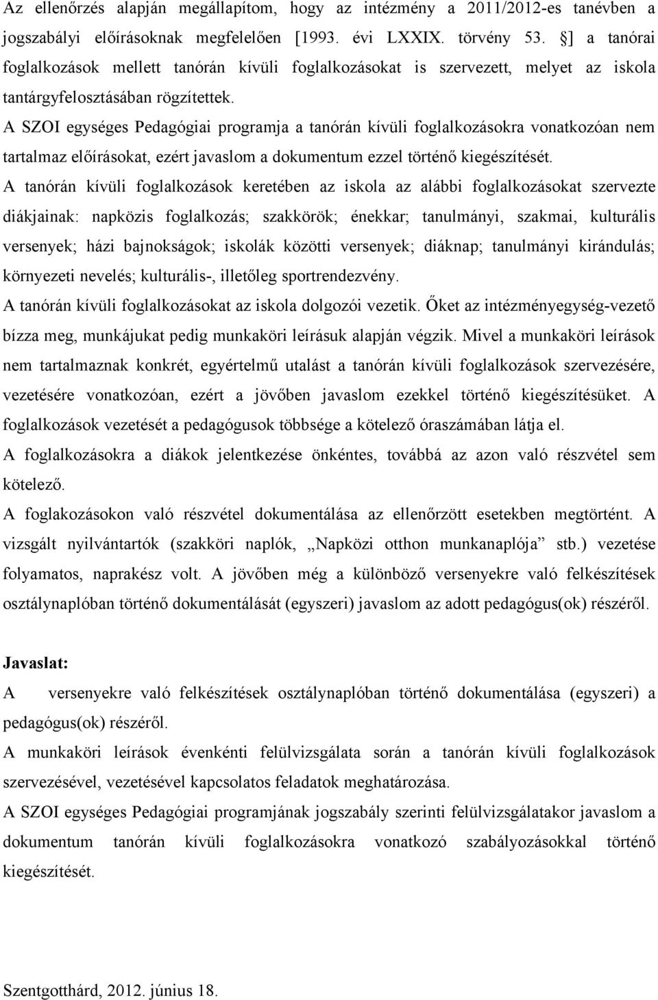A SZOI egységes Pedagógiai programja a tanórán kívüli foglalkozásokra vonatkozóan nem tartalmaz előírásokat, ezért javaslom a dokumentum ezzel történő kiegészítését.