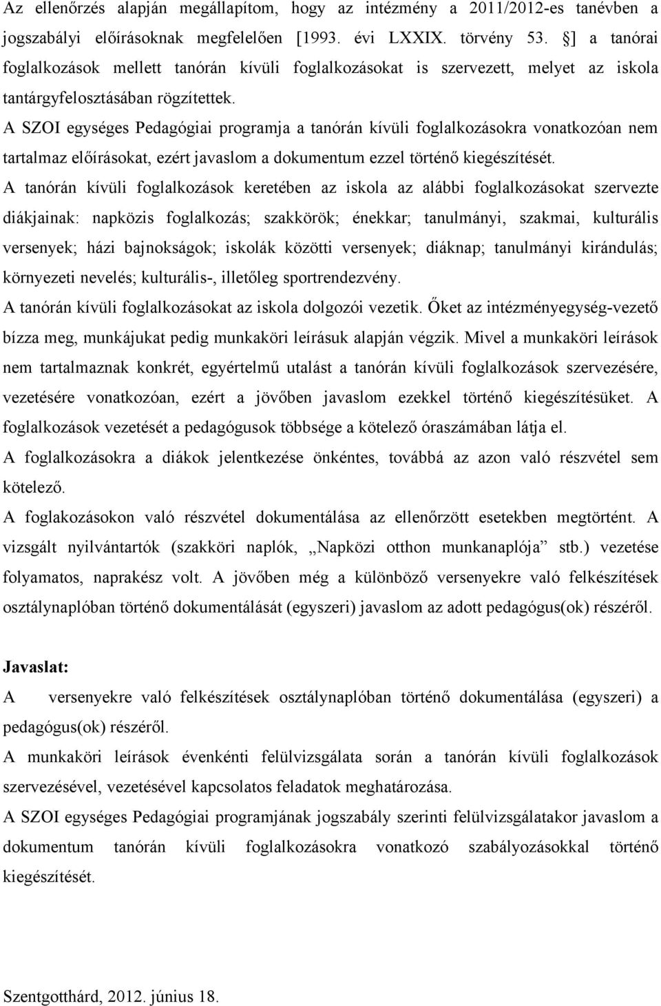 A SZOI egységes Pedagógiai programja a tanórán kívüli foglalkozásokra vonatkozóan nem tartalmaz előírásokat, ezért javaslom a dokumentum ezzel történő kiegészítését.