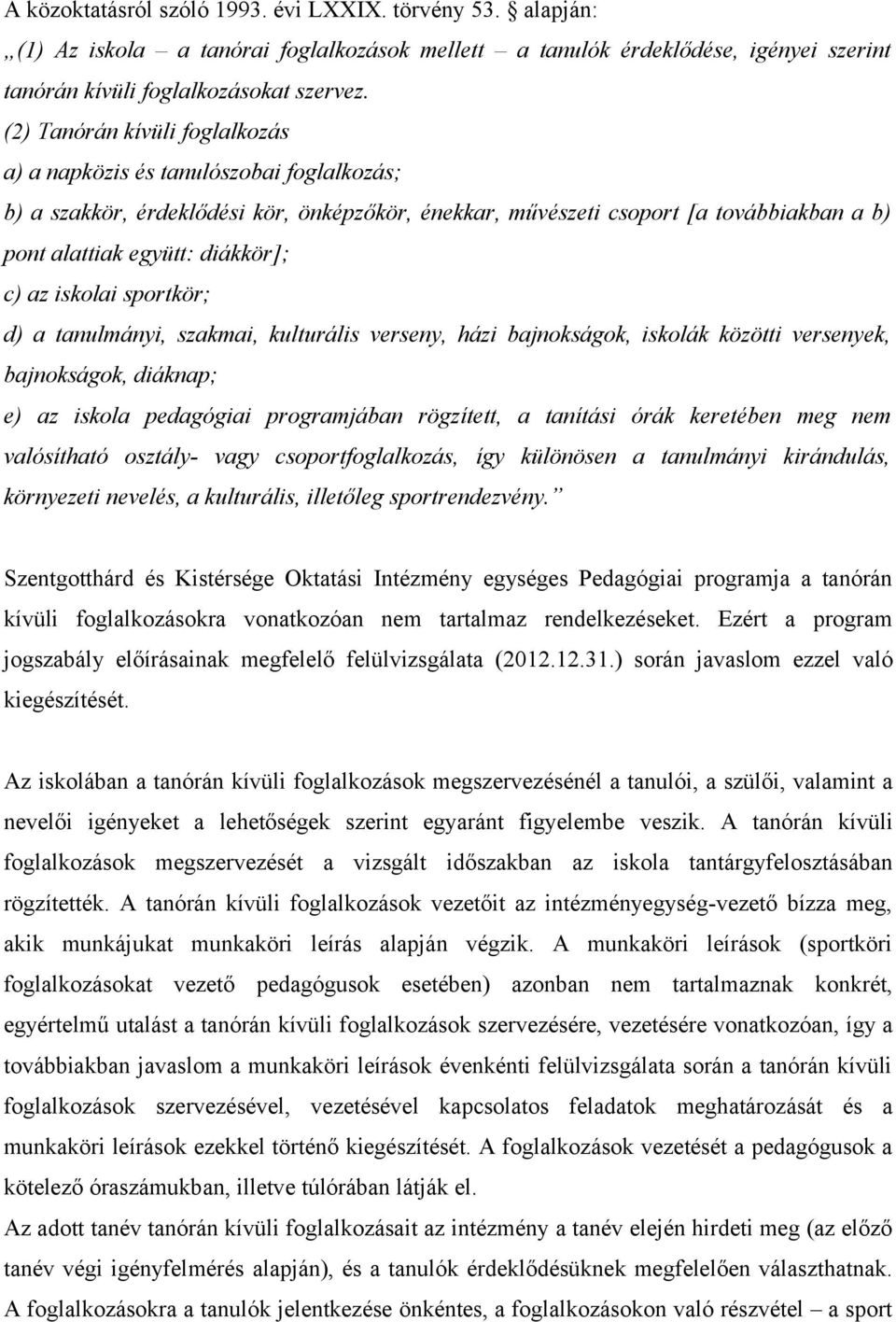 az iskolai sportkör; d) a tanulmányi, szakmai, kulturális verseny, házi bajnokságok, iskolák közötti versenyek, bajnokságok, diáknap; e) az iskola pedagógiai programjában rögzített, a tanítási órák