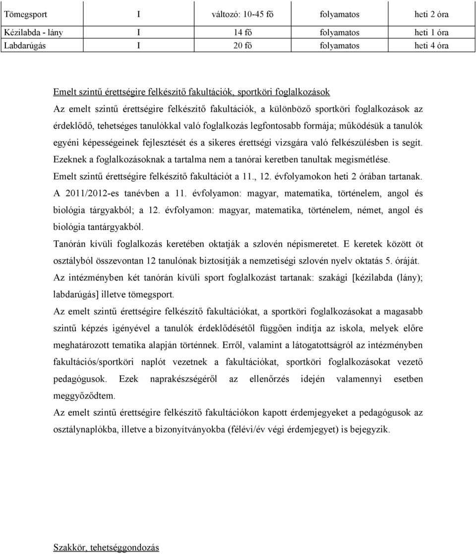 egyéni képességeinek fejlesztését és a sikeres érettségi vizsgára való felkészülésben is segít. Ezeknek a foglalkozásoknak a tartalma nem a tanórai keretben tanultak megismétlése.