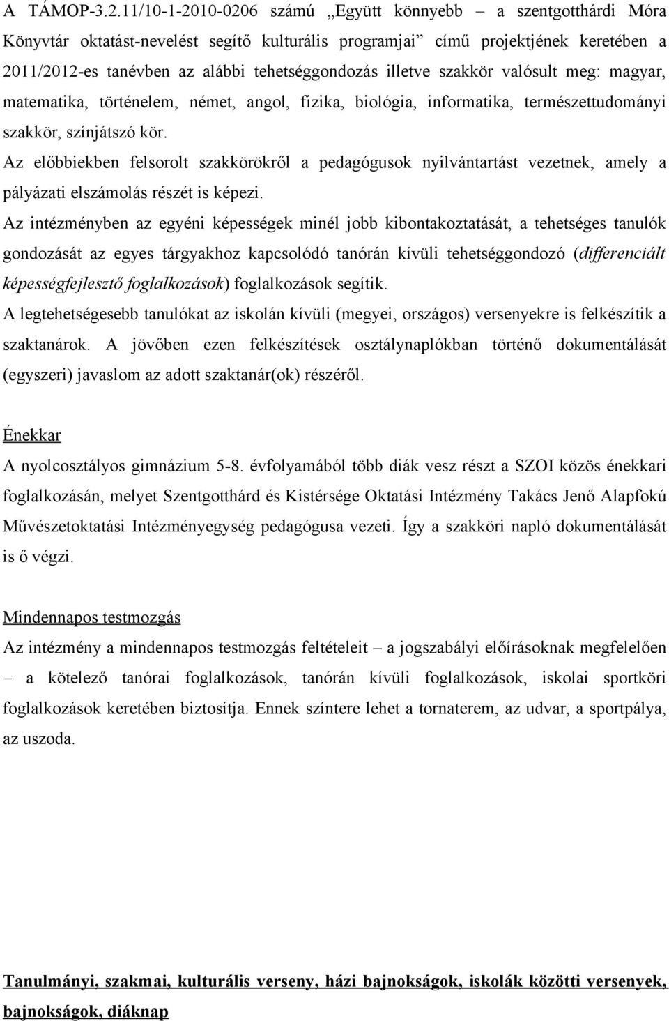 illetve szakkör valósult meg: magyar, matematika, történelem, német, angol, fizika, biológia, informatika, természettudományi szakkör, színjátszó kör.