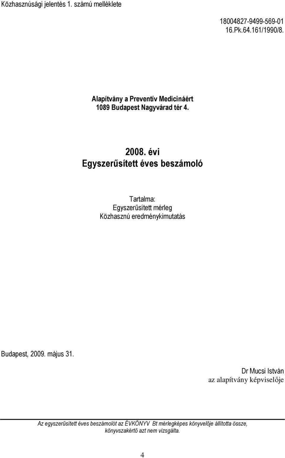 évi Egyszerűsített éves beszámoló Tartalma: Egyszerűsített mérleg Közhasznú eredménykimutatás Budapest, 2009.