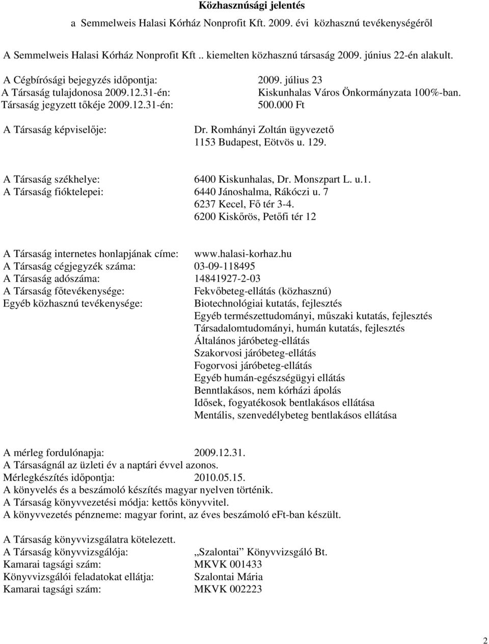 000 Ft A Társaság képviselıje: Dr. Romhányi Zoltán ügyvezetı 1153 Budapest, Eötvös u. 129. A Társaság székhelye: 6400 Kiskunhalas, Dr. Monszpart L. u.1. A Társaság fióktelepei: 6440 Jánoshalma, Rákóczi u.