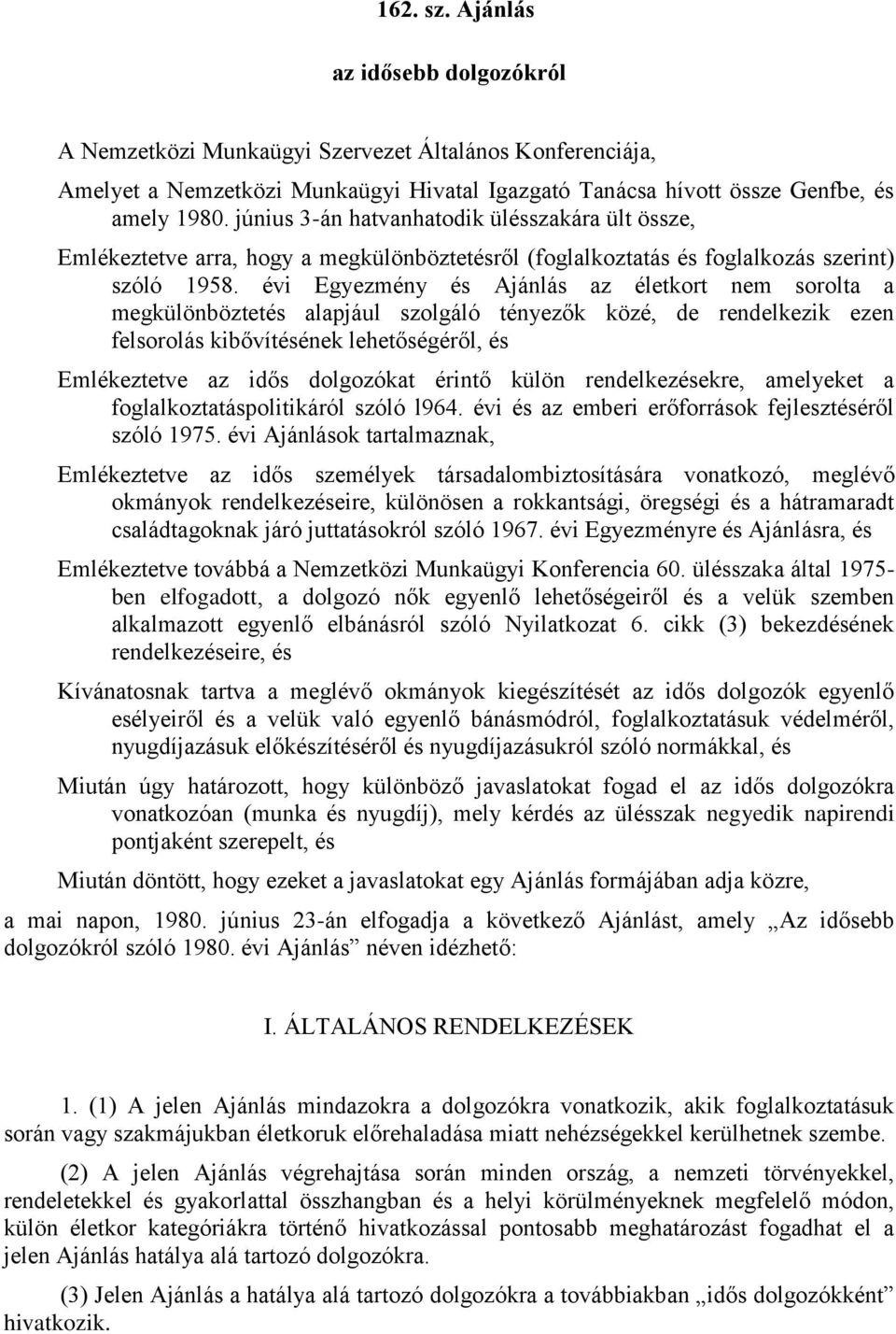 évi Egyezmény és Ajánlás az életkort nem sorolta a megkülönböztetés alapjául szolgáló tényezők közé, de rendelkezik ezen felsorolás kibővítésének lehetőségéről, és Emlékeztetve az idős dolgozókat