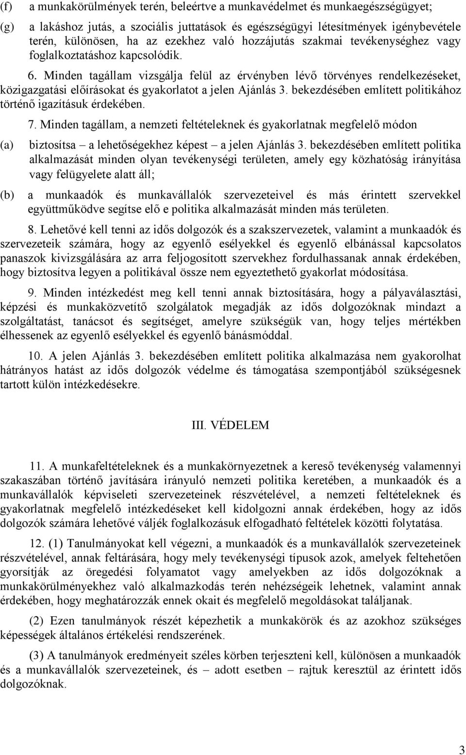 Minden tagállam vizsgálja felül az érvényben lévő törvényes rendelkezéseket, közigazgatási előírásokat és gyakorlatot a jelen Ajánlás 3. bekezdésében említett politikához történő igazításuk érdekében.