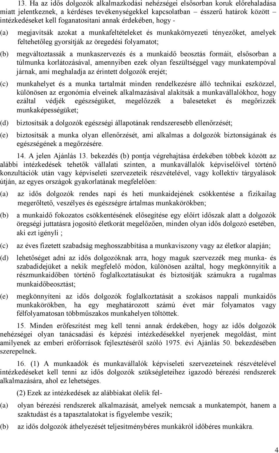 beosztás formáit, elsősorban a túlmunka korlátozásával, amennyiben ezek olyan feszültséggel vagy munkatempóval járnak, ami meghaladja az érintett dolgozók erejét munkahelyet és a munka tartalmát