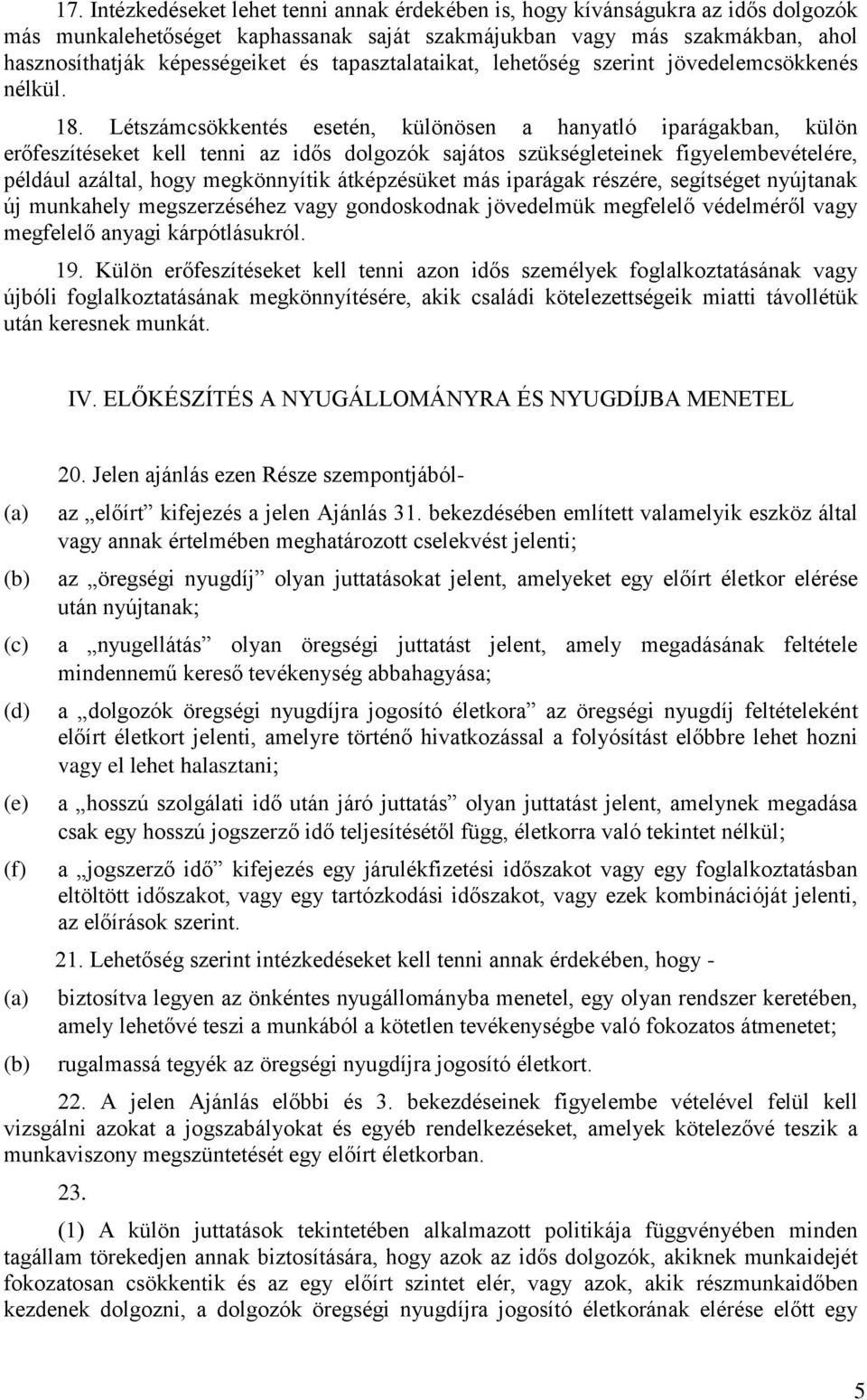Létszámcsökkentés esetén, különösen a hanyatló iparágakban, külön erőfeszítéseket kell tenni az idős dolgozók sajátos szükségleteinek figyelembevételére, például azáltal, hogy megkönnyítik