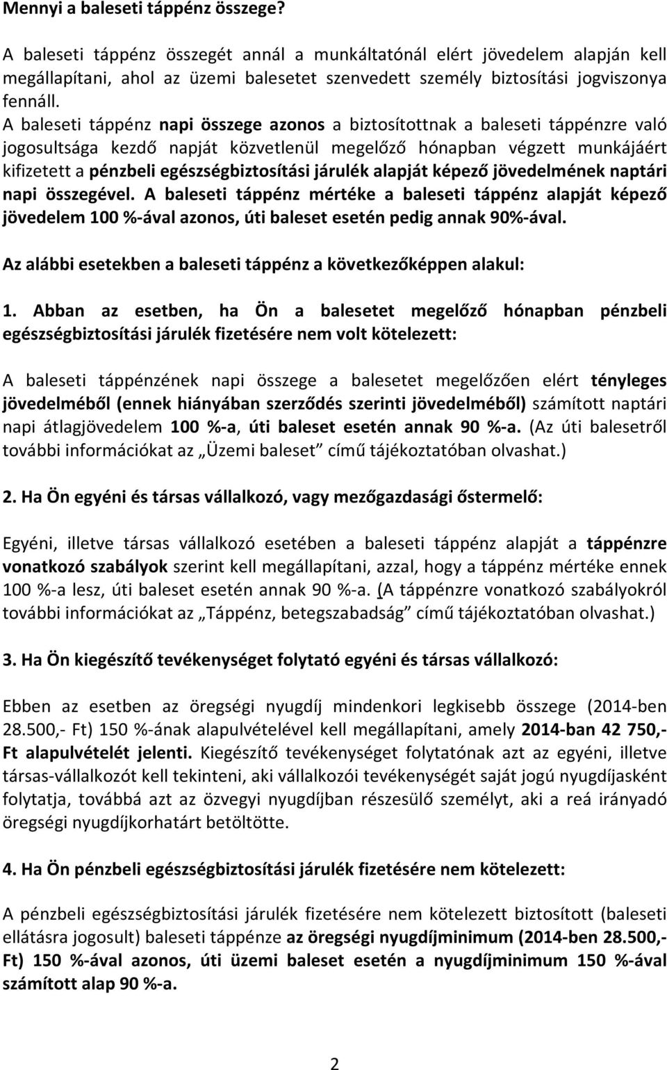 A baleseti táppénz napi összege azonos a biztosítottnak a baleseti táppénzre való jogosultsága kezdő napját közvetlenül megelőző hónapban végzett munkájáért kifizetett a pénzbeli egészségbiztosítási