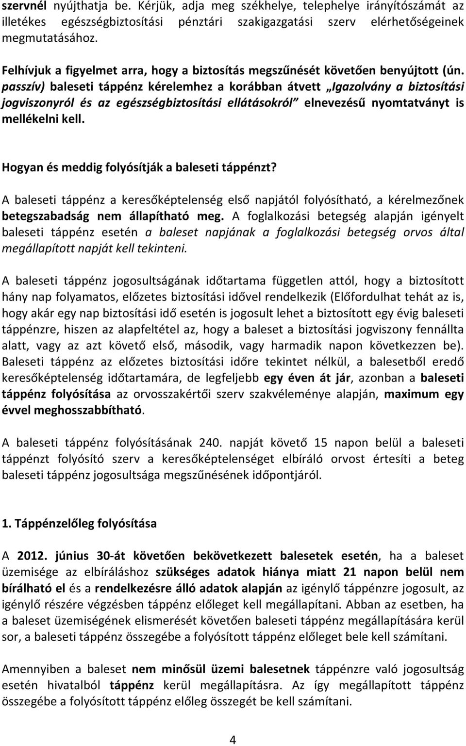 passzív) baleseti táppénz kérelemhez a korábban átvett Igazolvány a biztosítási jogviszonyról és az egészségbiztosítási ellátásokról elnevezésű nyomtatványt is mellékelni kell.