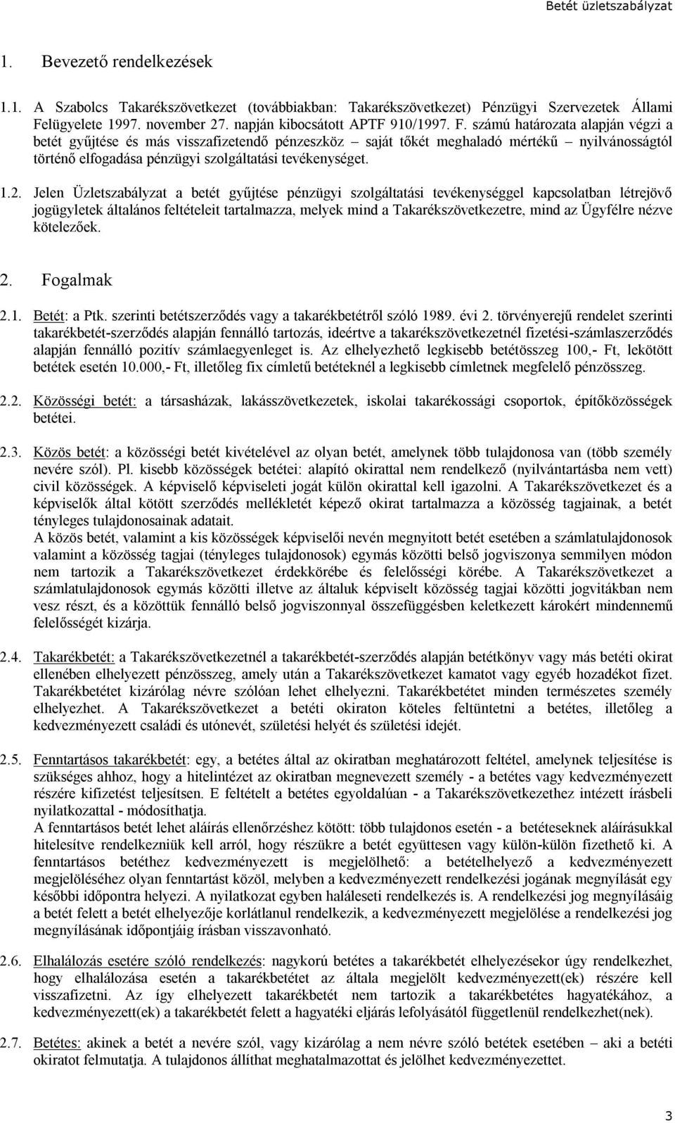 számú határozata alapján végzi a betét gyűjtése és más visszafizetendő pénzeszköz saját tőkét meghaladó mértékű nyilvánosságtól történő elfogadása pénzügyi szolgáltatási tevékenységet. 1.2.