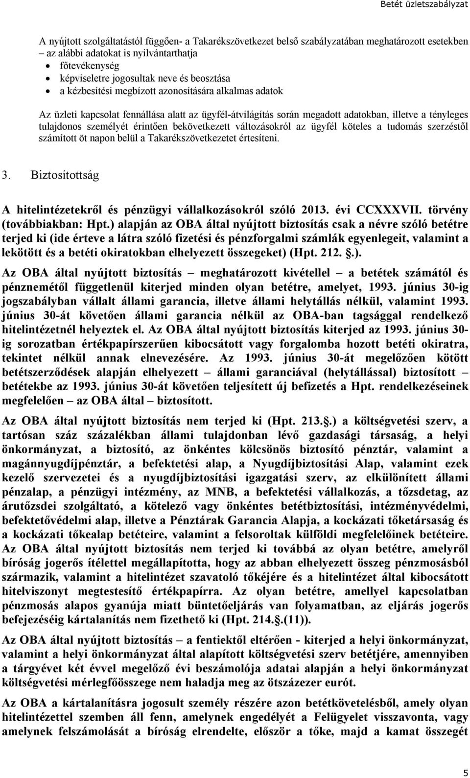 bekövetkezett változásokról az ügyfél köteles a tudomás szerzéstől számított öt napon belül a Takarékszövetkezetet értesíteni. 3.