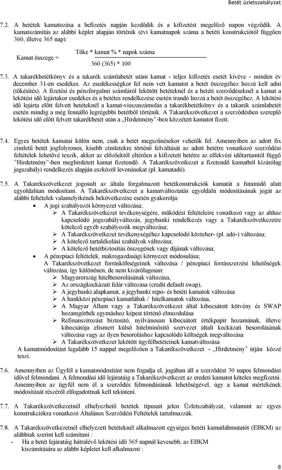 0, illetve 365 nap): Kamat összege = Tőke * kamat % * napok száma 360 (365) * 100 7.3. A takarékbetétkönyv és a takarék számlabetét utáni kamat - teljes kifizetés esetét kivéve - minden év december 31-én esedékes.