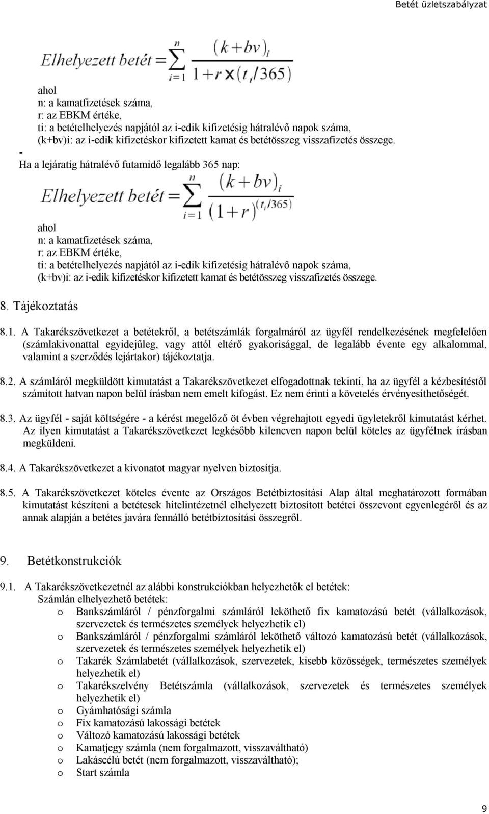 Ha a lejáratig hátralévő futamidő legalább 365 nap: ahol n: a kamatfizetések száma, r: az EBKM értéke, ti: a betételhelyezés napjától az i-edik kifizetésig hátralévő napok száma, (k+bv)i: az i-edik