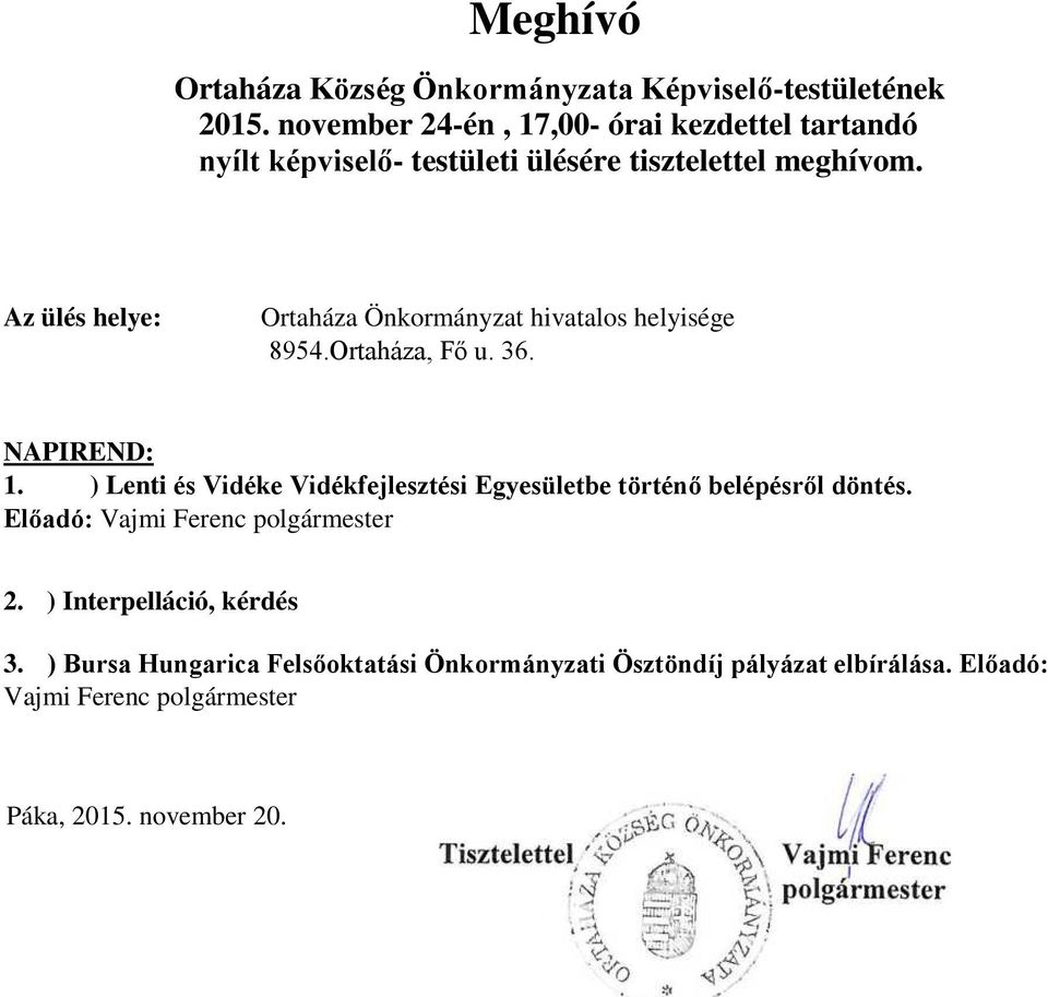 meghívom. Az ülés helye: Ortaháza Önkormányzat hivatalos helyisége 8954.Ortaháza, Fő u. 36.