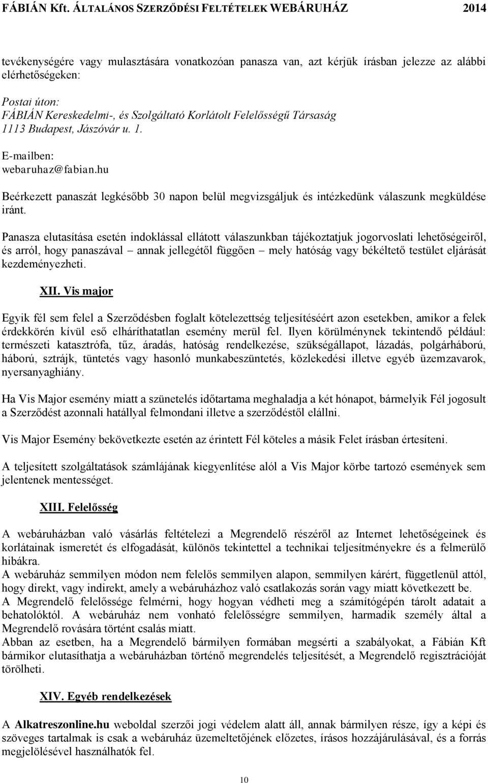 Panasza elutasítása esetén indoklással ellátott válaszunkban tájékoztatjuk jogorvoslati lehetőségeiről, és arról, hogy panaszával annak jellegétől függően mely hatóság vagy békéltető testület