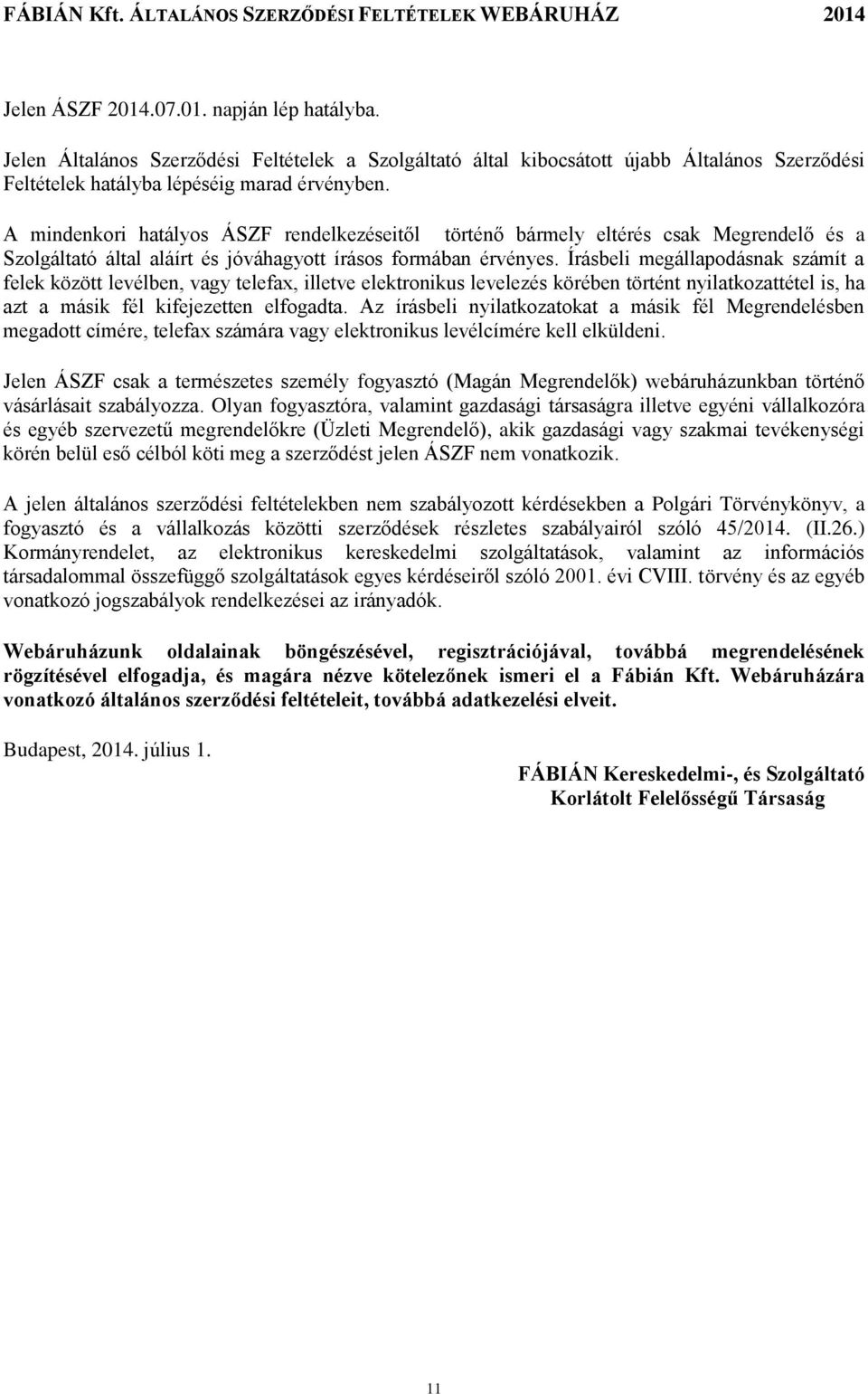 Írásbeli megállapodásnak számít a felek között levélben, vagy telefax, illetve elektronikus levelezés körében történt nyilatkozattétel is, ha azt a másik fél kifejezetten elfogadta.