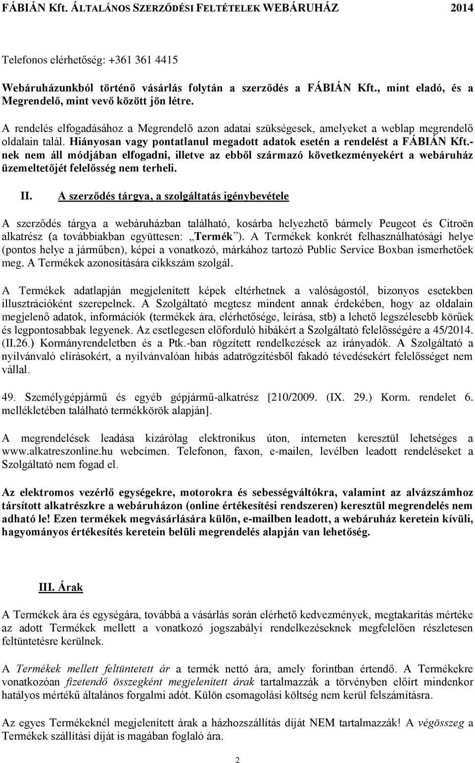 - nek nem áll módjában elfogadni, illetve az ebből származó következményekért a webáruház üzemeltetőjét felelősség nem terheli. II.