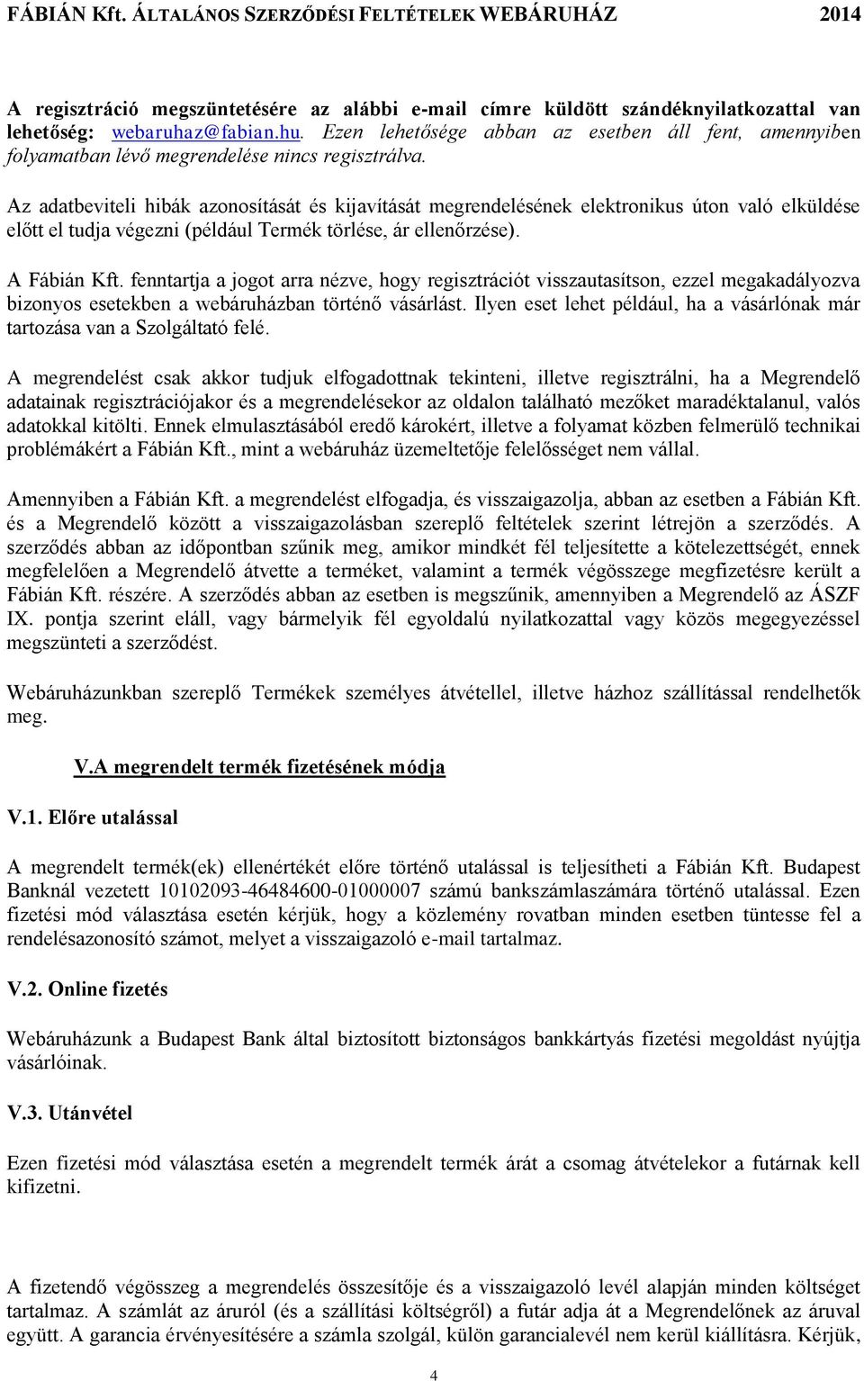 Az adatbeviteli hibák azonosítását és kijavítását megrendelésének elektronikus úton való elküldése előtt el tudja végezni (például Termék törlése, ár ellenőrzése). A Fábián Kft.