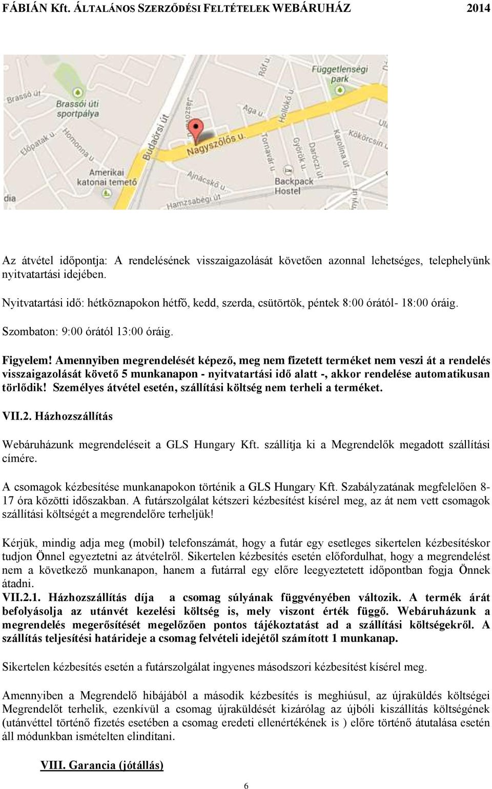 Amennyiben megrendelését képező, meg nem fizetett terméket nem veszi át a rendelés visszaigazolását követő 5 munkanapon - nyitvatartási idő alatt -, akkor rendelése automatikusan törlődik!