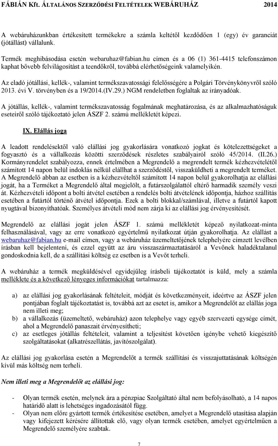 Az eladó jótállási, kellék-, valamint termékszavatossági felelősségére a Polgári Törvénykönyvről szóló 2013. évi V. törvényben és a 19/2014.(IV.29.) NGM rendeletben foglaltak az irányadóak.