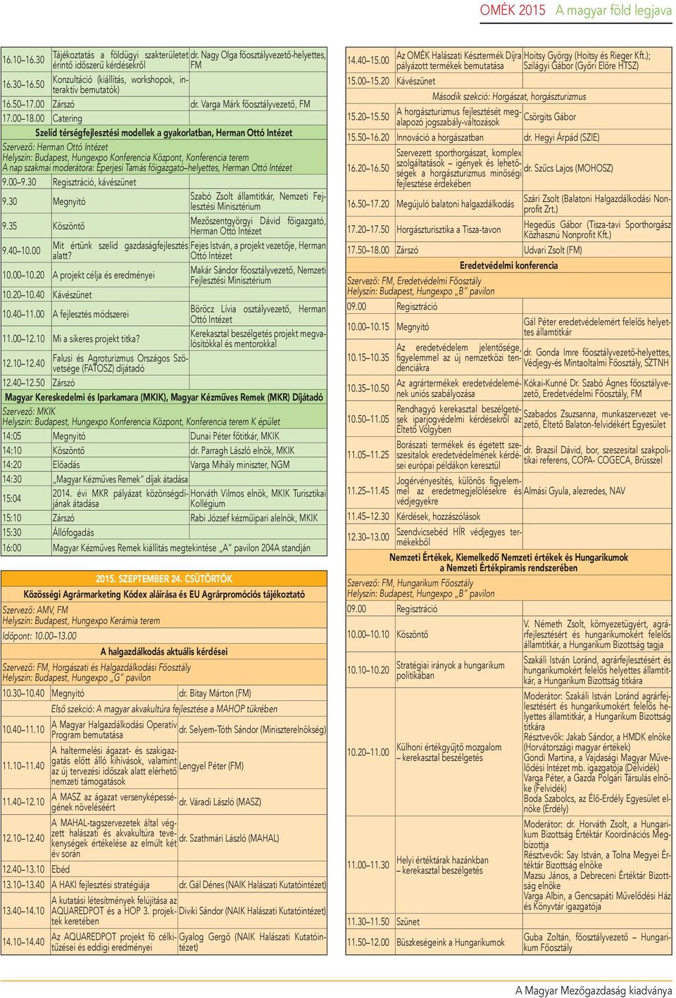 00 Catering Szelíd térségfejlesztési modellek a gyakorlatban, Herman Ottó Intézet Szervező: Herman Ottó Intézet Helyszín: Budapest, Hungexpo Konferencia Központ, Konferencia terem A nap szakmai