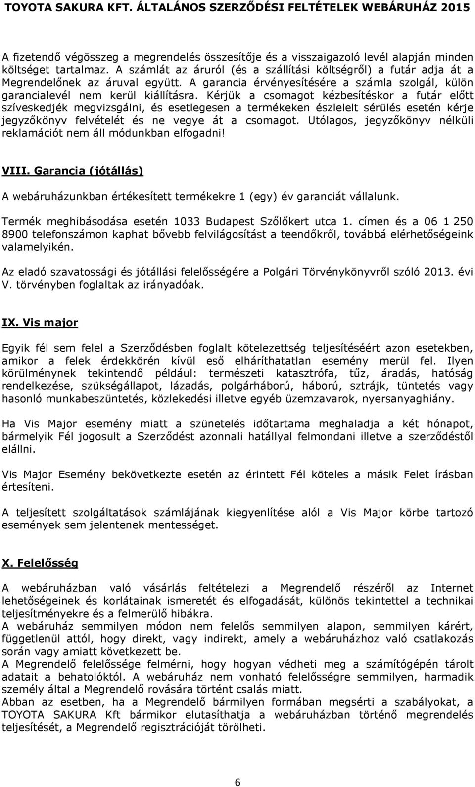 Kérjük a csomagot kézbesítéskor a futár előtt szíveskedjék megvizsgálni, és esetlegesen a termékeken észlelelt sérülés esetén kérje jegyzőkönyv felvételét és ne vegye át a csomagot.