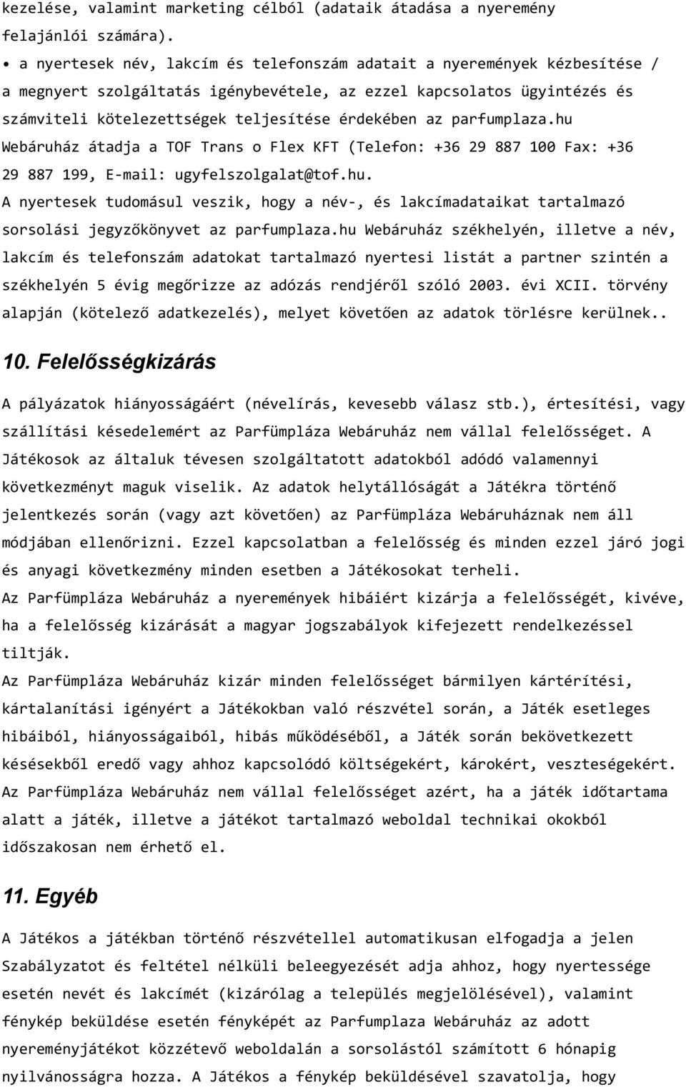 az parfumplaza.hu Webáruház átadja a TOF Trans o Flex KFT (Telefon: +36 29 887 100 Fax: +36 29 887 199, E-mail: ugyfelszolgalat@tof.hu. A nyertesek tudomásul veszik, hogy a név-, és lakcímadataikat tartalmazó sorsolási jegyzőkönyvet az parfumplaza.