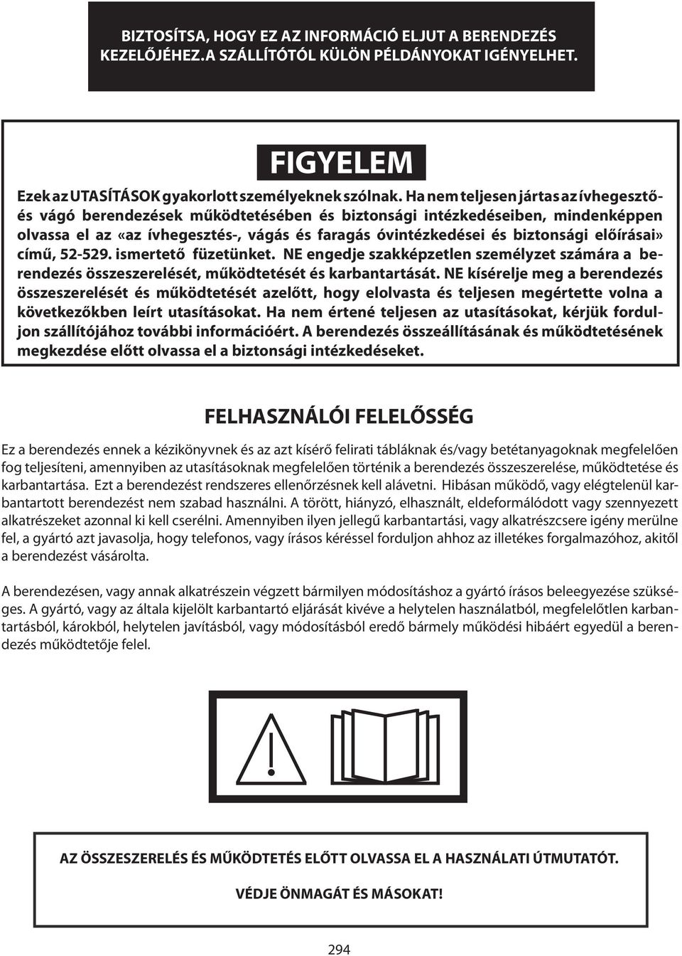 előírásai» című, 52-529. ismertető füzetünket. NE engedje szakképzetlen személyzet számára a berendezés összeszerelését, működtetését és karbantartását.