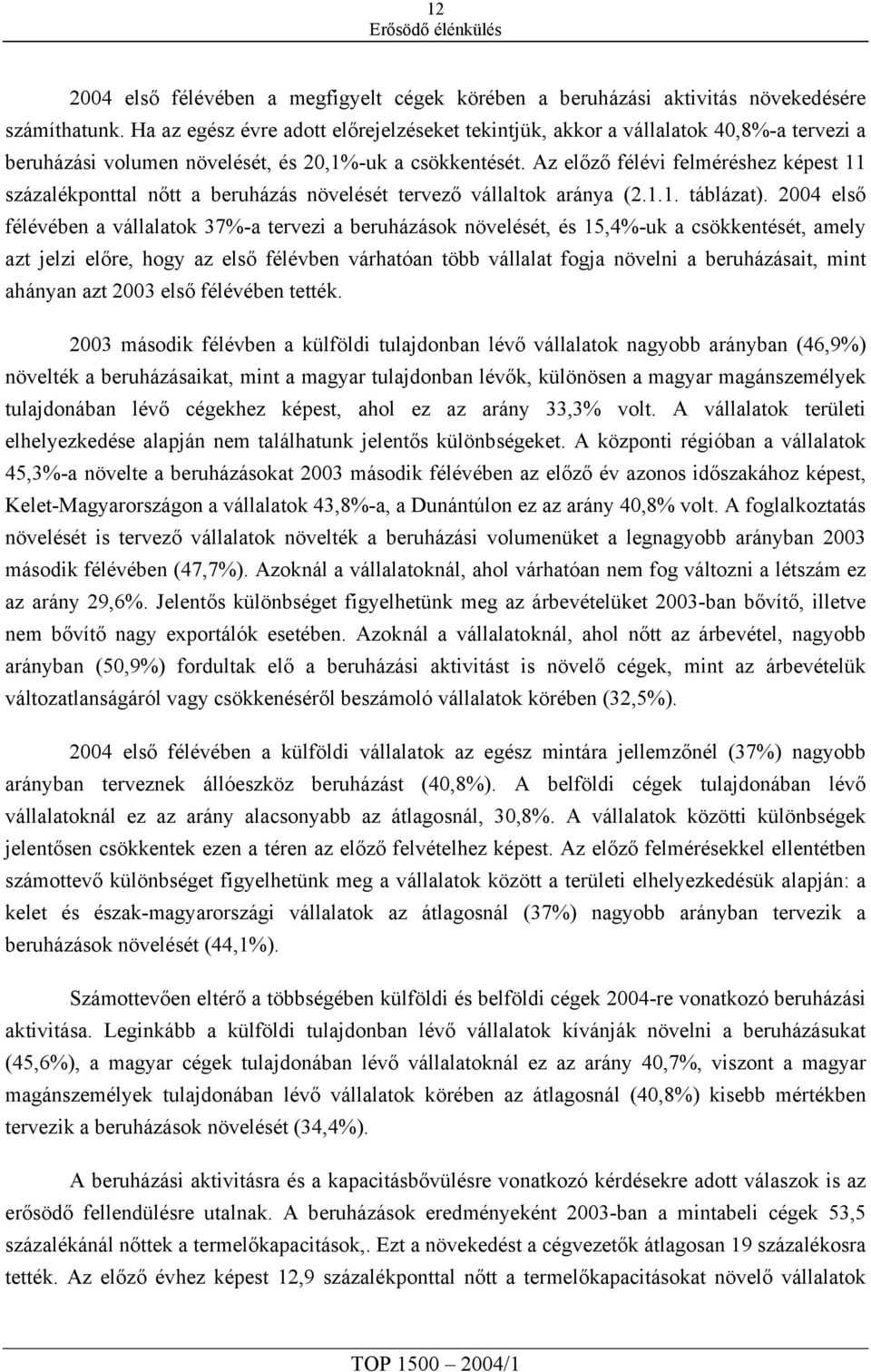 Az előző félévi felméréshez képest 11 százalékponttal nőtt a beruházás növelését tervező vállaltok aránya (2.1.1. táblázat).