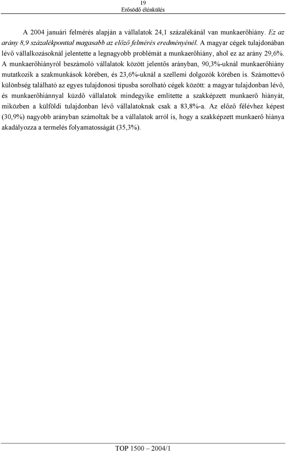 A munkaerőhiányról beszámoló vállalatok között jelentős arányban, 90,3%uknál munkaerőhiány mutatkozik a szakmunkások körében, és 23,6%uknál a szellemi dolgozók körében is.